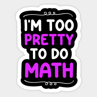 I'm Too Pretty To Do Math Sticker